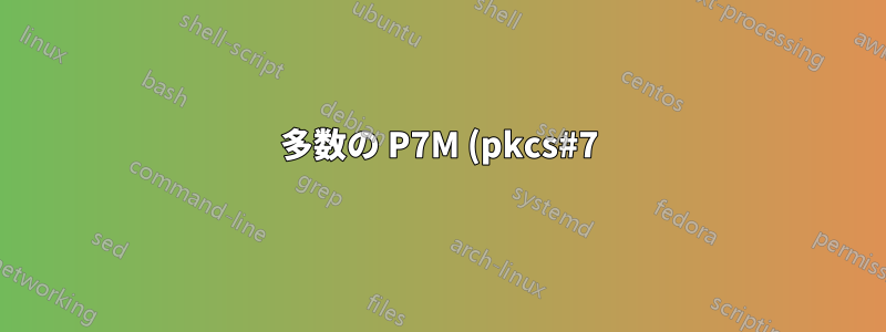 多数の P7M (pkcs#7) 署名済みファイルを抽出するにはどうすればよいですか?