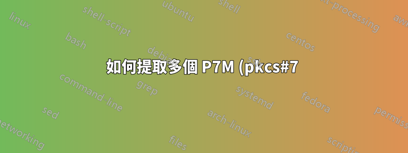 如何提取多個 P7M (pkcs#7) 簽章檔案?