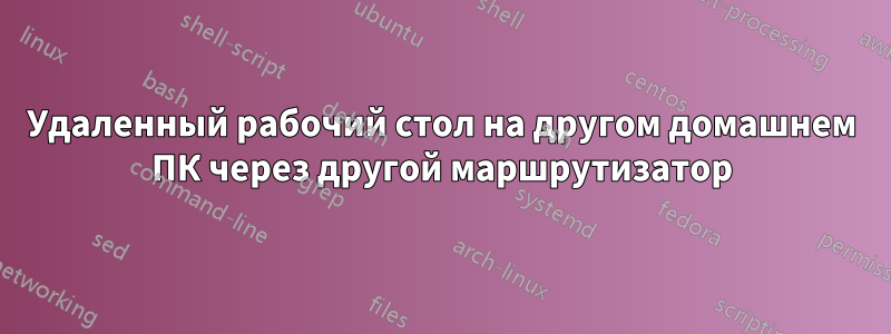 Удаленный рабочий стол на другом домашнем ПК через другой маршрутизатор