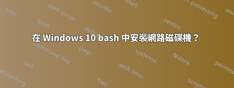 在 Windows 10 bash 中安裝網路磁碟機？