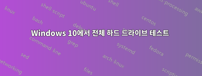 Windows 10에서 전체 하드 드라이브 테스트