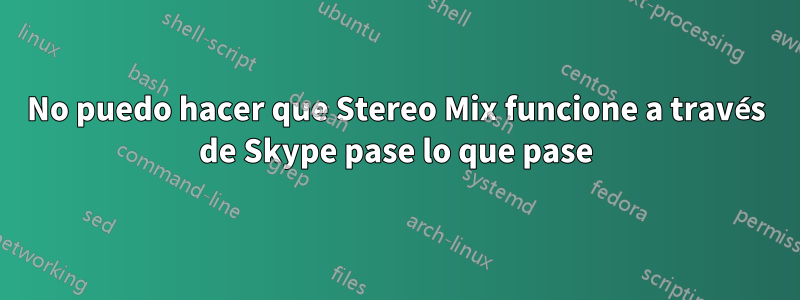 No puedo hacer que Stereo Mix funcione a través de Skype pase lo que pase