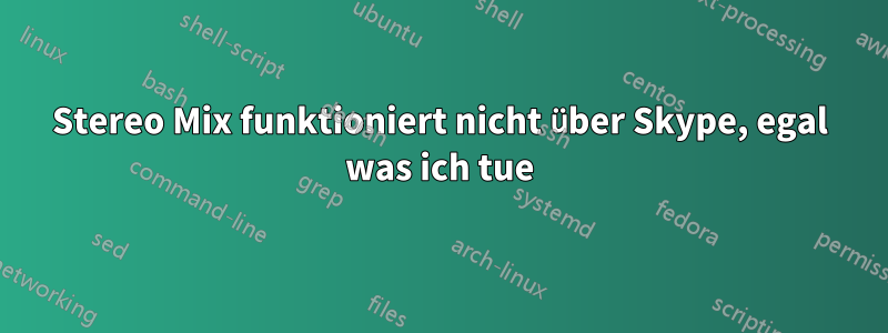 Stereo Mix funktioniert nicht über Skype, egal was ich tue