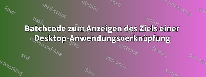 Batchcode zum Anzeigen des Ziels einer Desktop-Anwendungsverknüpfung