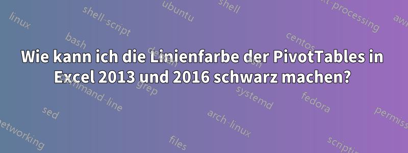 Wie kann ich die Linienfarbe der PivotTables in Excel 2013 und 2016 schwarz machen?