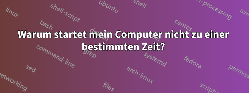 Warum startet mein Computer nicht zu einer bestimmten Zeit?