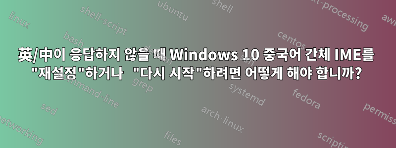 英/中이 응답하지 않을 때 Windows 10 중국어 간체 IME를 "재설정"하거나 "다시 시작"하려면 어떻게 해야 합니까?