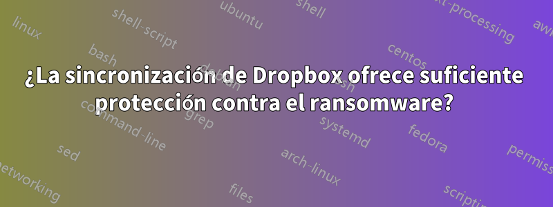 ¿La sincronización de Dropbox ofrece suficiente protección contra el ransomware?