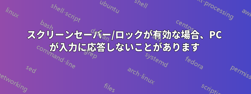 スクリーンセーバー/ロックが有効な場合、PC が入力に応答しないことがあります