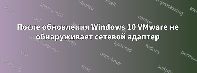 После обновления Windows 10 VMware не обнаруживает сетевой адаптер