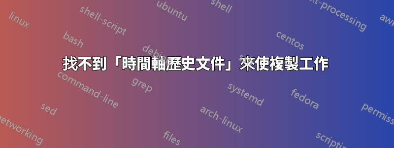 找不到「時間軸歷史文件」來使複製工作