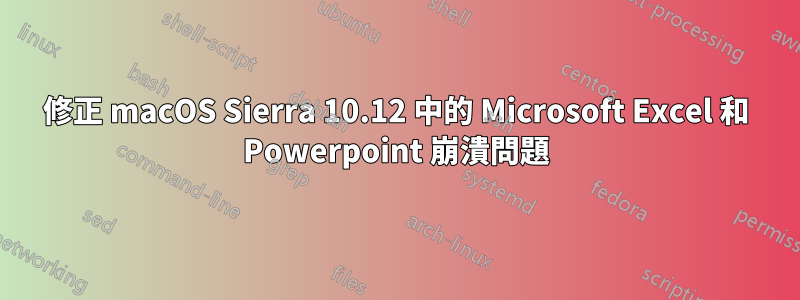 修正 macOS Sierra 10.12 中的 Microsoft Excel 和 Powerpoint 崩潰問題