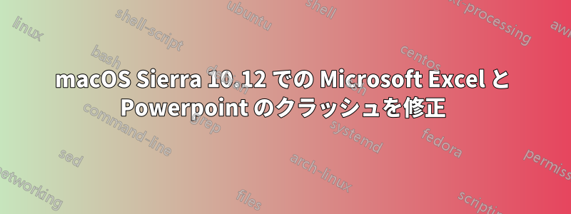 macOS Sierra 10.12 での Microsoft Excel と Powerpoint のクラッシュを修正