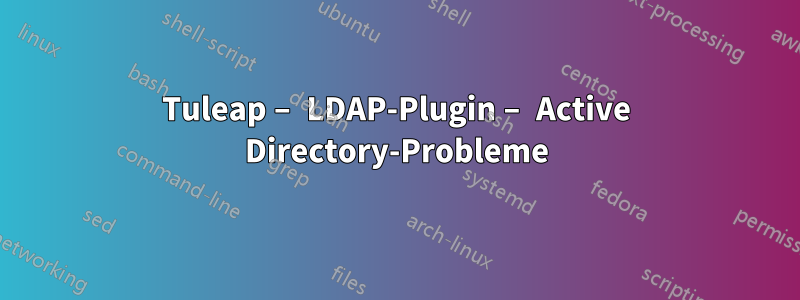 Tuleap – LDAP-Plugin – Active Directory-Probleme