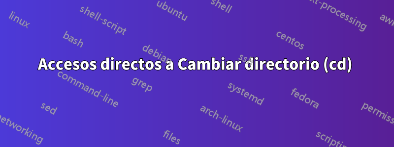 Accesos directos a Cambiar directorio (cd)