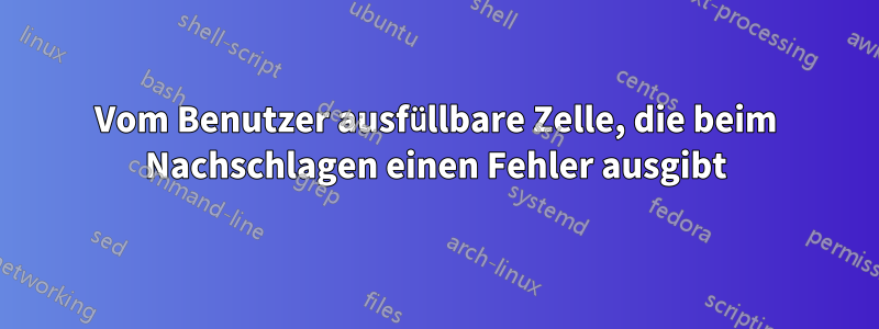 Vom Benutzer ausfüllbare Zelle, die beim Nachschlagen einen Fehler ausgibt