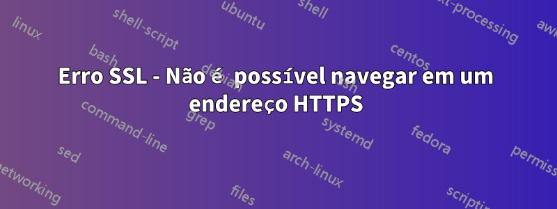 Erro SSL - Não é possível navegar em um endereço HTTPS