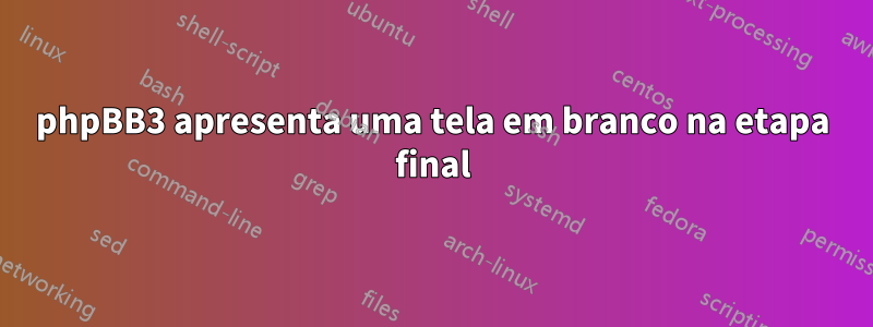 phpBB3 apresenta uma tela em branco na etapa final