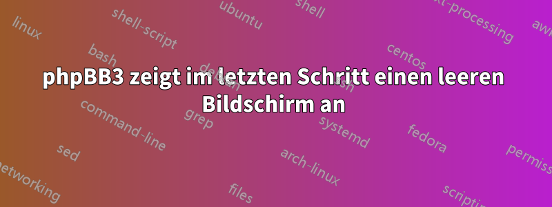 phpBB3 zeigt im letzten Schritt einen leeren Bildschirm an