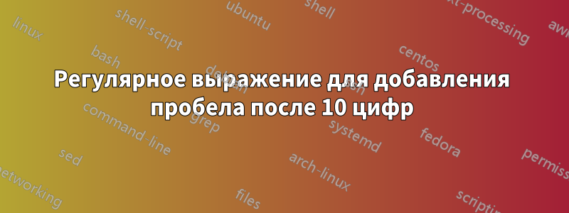 Регулярное выражение для добавления пробела после 10 цифр