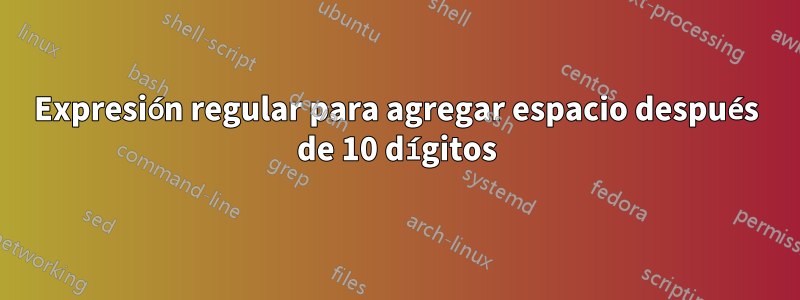 Expresión regular para agregar espacio después de 10 dígitos