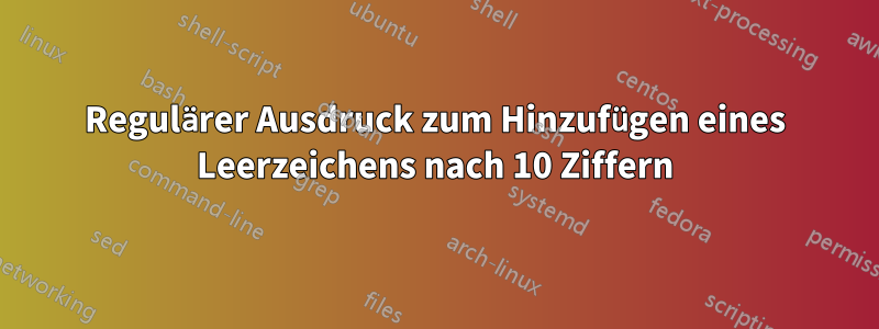 Regulärer Ausdruck zum Hinzufügen eines Leerzeichens nach 10 Ziffern