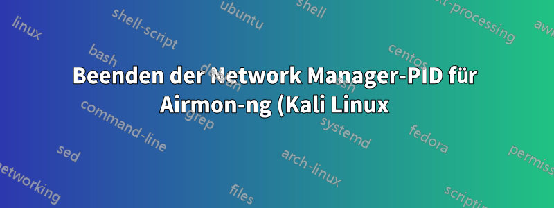 Beenden der Network Manager-PID für Airmon-ng (Kali Linux)