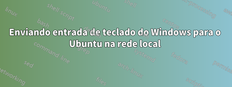 Enviando entrada de teclado do Windows para o Ubuntu na rede local