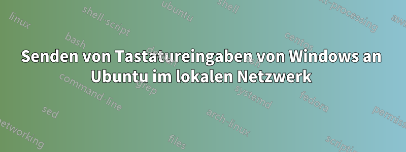 Senden von Tastatureingaben von Windows an Ubuntu im lokalen Netzwerk