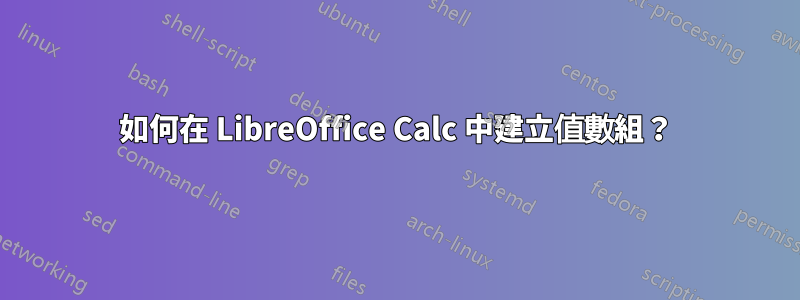 如何在 LibreOffice Calc 中建立值數組？