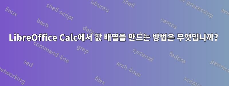 LibreOffice Calc에서 값 배열을 만드는 방법은 무엇입니까?