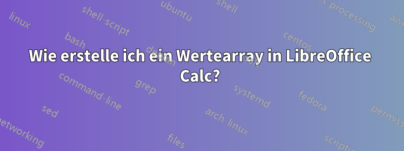 Wie erstelle ich ein Wertearray in LibreOffice Calc?