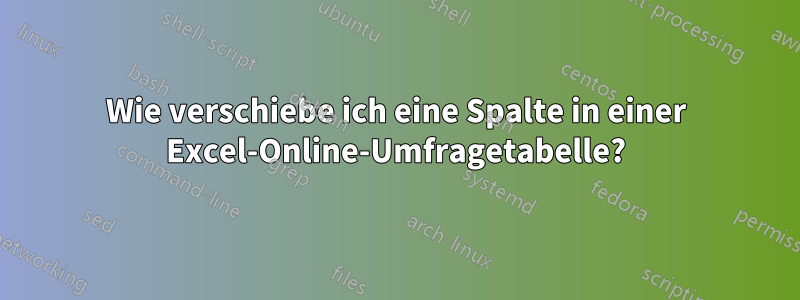 Wie verschiebe ich eine Spalte in einer Excel-Online-Umfragetabelle?