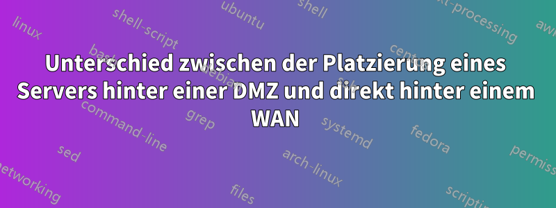 Unterschied zwischen der Platzierung eines Servers hinter einer DMZ und direkt hinter einem WAN