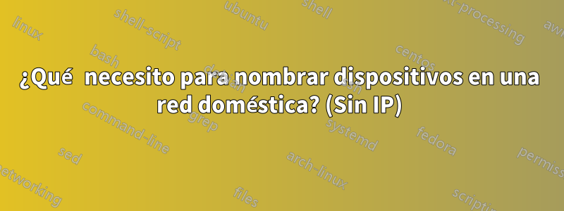 ¿Qué necesito para nombrar dispositivos en una red doméstica? (Sin IP)