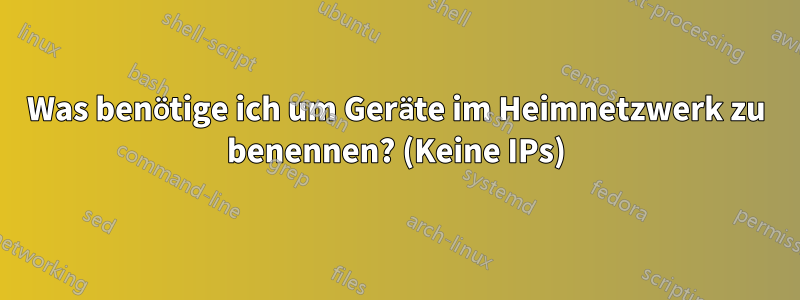 Was benötige ich um Geräte im Heimnetzwerk zu benennen? (Keine IPs)