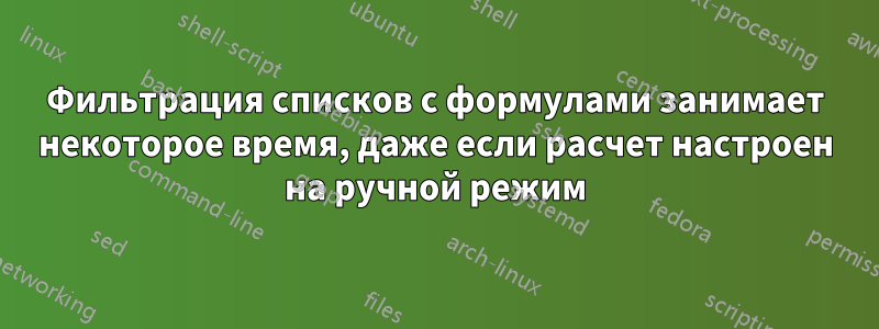 Фильтрация списков с формулами занимает некоторое время, даже если расчет настроен на ручной режим