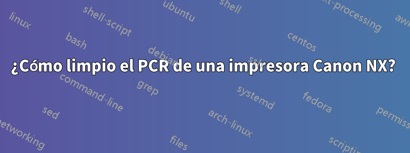 ¿Cómo limpio el PCR de una impresora Canon NX?