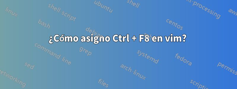 ¿Cómo asigno Ctrl + F8 en vim?