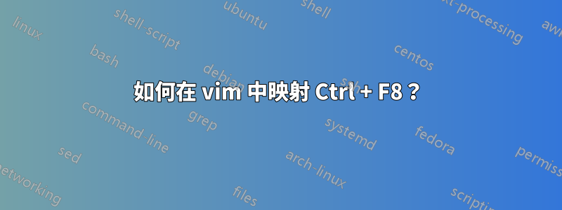 如何在 vim 中映射 Ctrl + F8？