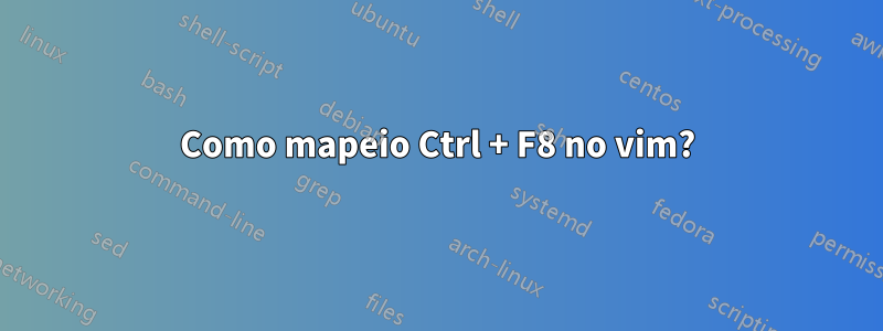 Como mapeio Ctrl + F8 no vim?