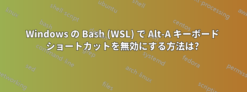 Windows の Bash (WSL) で Alt-A キーボード ショートカットを無効にする方法は?