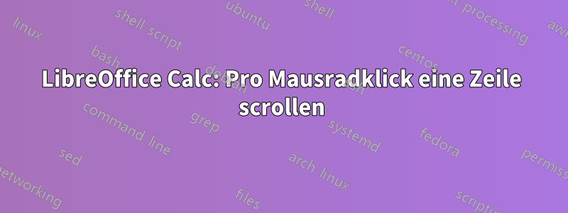 LibreOffice Calc: Pro Mausradklick eine Zeile scrollen