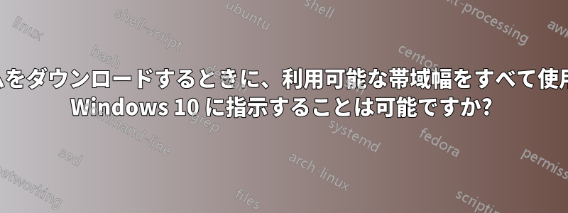 更新プログラムをダウンロードするときに、利用可能な帯域幅をすべて使用しないように Windows 10 に指示することは可能ですか?