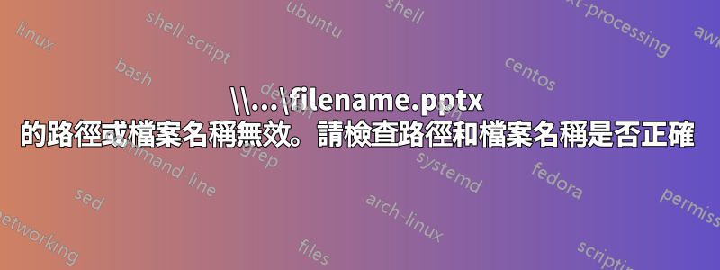 \\...\filename.pptx 的路徑或檔案名稱無效。請檢查路徑和檔案名稱是否正確