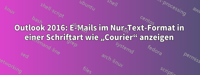 Outlook 2016: E-Mails im Nur-Text-Format in einer Schriftart wie „Courier“ anzeigen