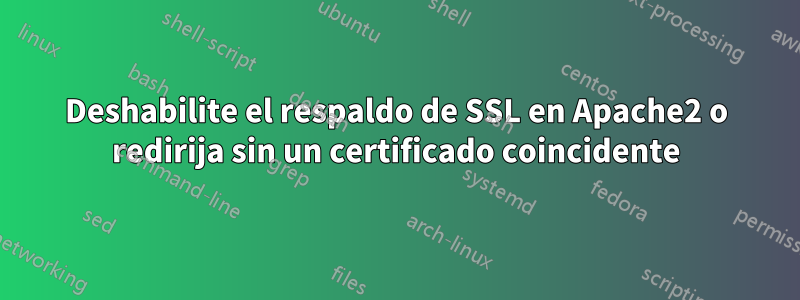 Deshabilite el respaldo de SSL en Apache2 o redirija sin un certificado coincidente