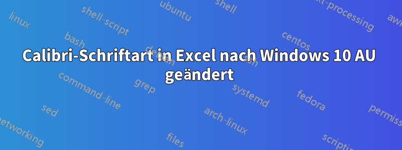 Calibri-Schriftart in Excel nach Windows 10 AU geändert