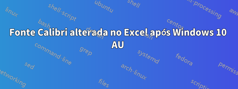 Fonte Calibri alterada no Excel após Windows 10 AU