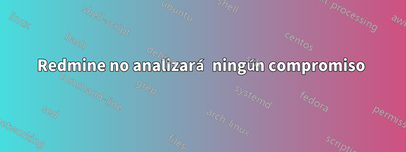 Redmine no analizará ningún compromiso